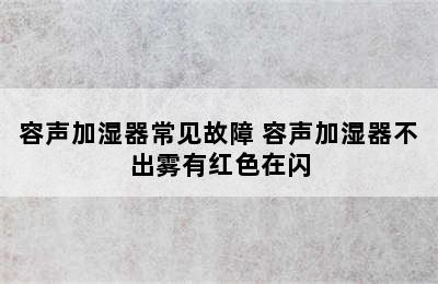 容声加湿器常见故障 容声加湿器不出雾有红色在闪